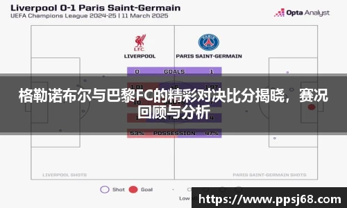 格勒诺布尔与巴黎FC的精彩对决比分揭晓,赛况回顾与分析